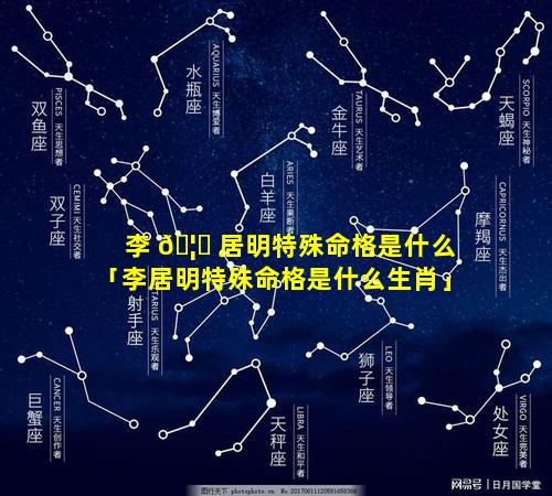 李 🦅 居明特殊命格是什么「李居明特殊命格是什么生肖」